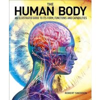 The Human Body An Illustrated Guide to Its Form, Functions and Capabilities