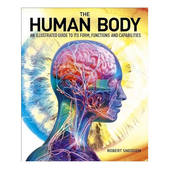 The Human Body An Illustrated Guide to Its Form, Functions and Capabilities