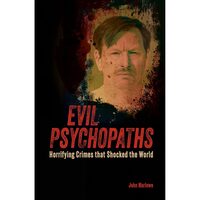 Evil Psychopaths Horrifying Crimes that Shocked the World, John Marlow 