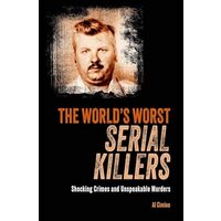 The World's Worst Serial Killers Shocking Crimes and Unspeakable Murders