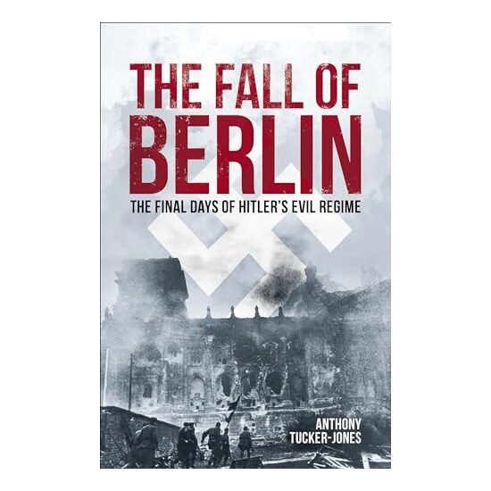 The Fall of Berlin The Final Days of Hitler's Evil Regime