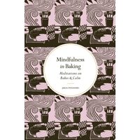 Mindfulness In Baking: Meditations On Bakes & Calm(...)