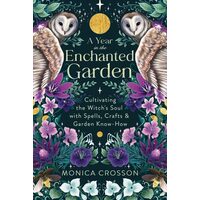 A Year In The Enchanted Garden: Cultivating The Wi(...)