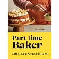 Part-Time Baker: Simple Bakes Without The Stress