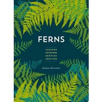 Ferns: Indoors - Outdoors - Growing - Crafting