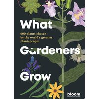 What Gardeners Grow: 600 Plants Chosen By The Worl(...)