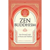 Zen Buddhism: Your Personal Guide To Practice And Tradition