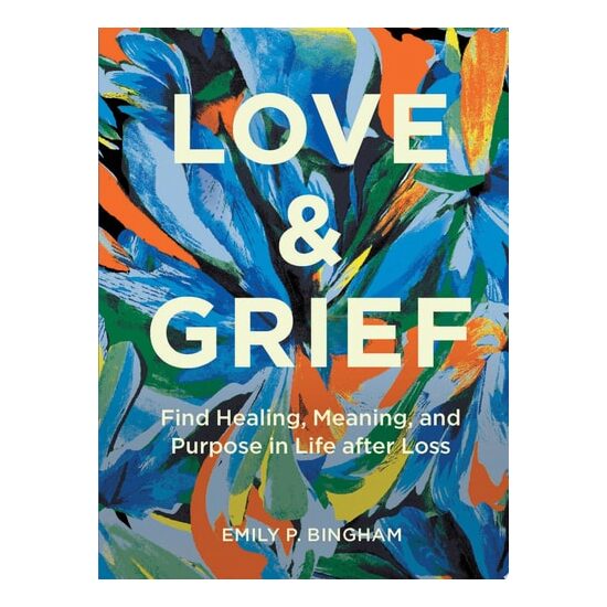 Love & Grief: Find Healing, Meaning, And Purpose I(...)