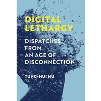 Digital Lethargy: Dispatches From An Age Of Discon(...)
