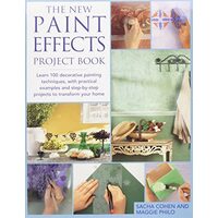 The New Paint Effects Project Book Learn 100 Decorative Painting Techniques, with Practical Examples and Step-by-step Projects to Transform Your Home