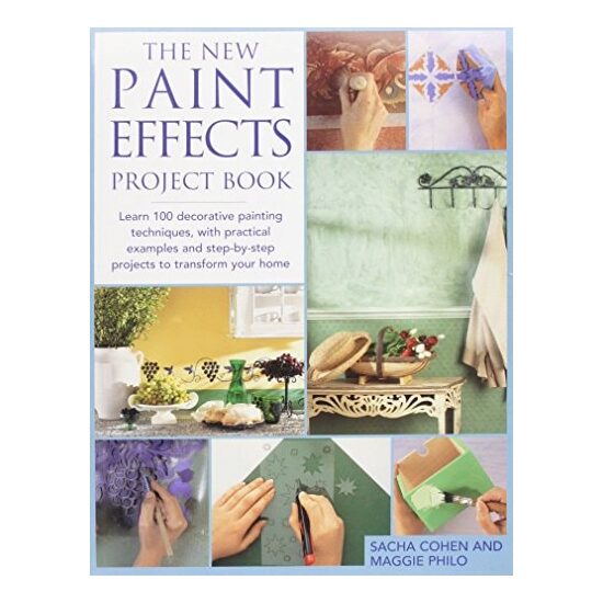 The New Paint Effects Project Book Learn 100 Decorative Painting Techniques, with Practical Examples and Step-by-step Projects to Transform Your Home