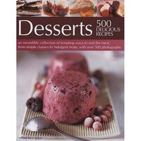 500 Delicious Recipe Desserts An Incredible Collection of Tempting Ways to End the Meal, from Simple Classics to Indulgent Treats, with Over 500 Photographs