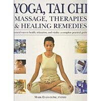 Yoga, Tai Chi, Massage, Therapies & Natural Remedies Natural Ways to Health, Relaxation and Vitality: a Complete Practical Guide