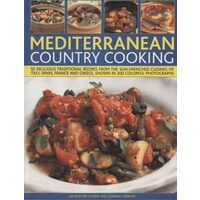 Mediterranean Country Cooking 50 Delicious Traditional Recipes from the Sun-Drenched Cuisines of Italy, Spain, France and Greece, Shown in Over 200 Photographs