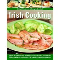 Irish Cooking Over 90 Deliciously Authentic Irish Recipes, Beautifully Illustrated With More Than 250 Step-By-Step Photographs