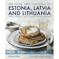 The Food and Cooking of Estonia, Latvia and Lithuania Traditions, Ingredients, Tastes and Techniques in 60 Classic Recipes