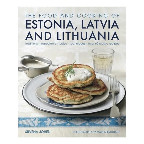 The Food and Cooking of Estonia, Latvia and Lithuania Traditions, Ingredients, Tastes and…