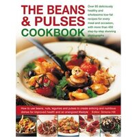 The Beans and Pulses Cookbook Over 85 Deliciously Healthy and Wholesome Low-Fat Recipes for Every Meal and Occasion, with More Than 450 Step-By-Step Stunning Photographs