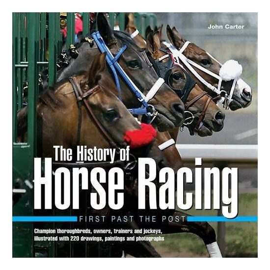 History of Horse Racing: First Past The Post Champion Thoroughbreds, Owners, Trainers and Jockeys, Illustrated with 220 Drawings, Paintings and Photographs