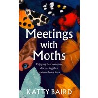 Meetings With Moths: Discovering Their Mystery & Extraordinary Lives