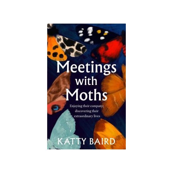Meetings With Moths: Discovering Their Mystery & Extraordinary Lives