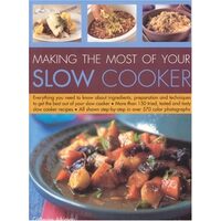Making the Most of Your Slow Cooker Everything You Need to Know about Ingredients, Preparation and Techniques to Get the Best Out of Your Slow Cooker; More Than 150 Tried, Tested and Tasty Slow Cooker Recipes; All Shown Step-by-Step in Over 570 Colour Photographs