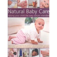 Natural Baby Care: Raising Your Child the Way Nature Intended What to expect in your baby's first year and how to cope with any situation, with expert advice and over 300 practical color photographs, artworks and diagrams; How to give your baby the best start in life with natural therapies