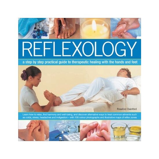 Reflexology A Step-by-Step Practical Guide to Therapeutic Healing with the Hands and Feet