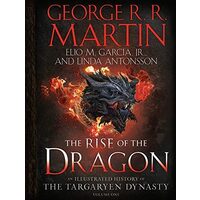 Rise Of The Dragon: An Illustrated History Of The Targaryen Dynasy