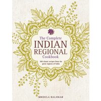 The Complete Indian Regional Cookbook 300 Classic Recipes From The Great Regions Of India