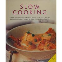 Slow Cooking 135 Delicious Recipes for Soups, Stews, Casseroles, Roasts and One-Pot Meals Shown in 260 Stunning Photographs