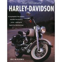 The Ultimate Harley-Davidson An Encyclopedia of the Definitive Motorbike from Classic to Custom - Exploring the Legend of an American Dream