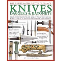 The Illustrated Encyclopedia of Knives, Daggers & Bayonets An Authoritative History and Visual Directory of Small Edged Weapons from Around the World, Shown in Over 700 Stunning Colour Photographs