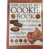 The Great Big Cookie Book Over 200 Recipes for Cookies, Brownies, Scones, Bars and Biscuits