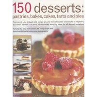150 Desserts Pastries, Bakes, Cakes, Tarts and Pies