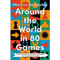Around The World In 80 Games: A Mathematician Unlocks The Secrets Of The Greatest Games