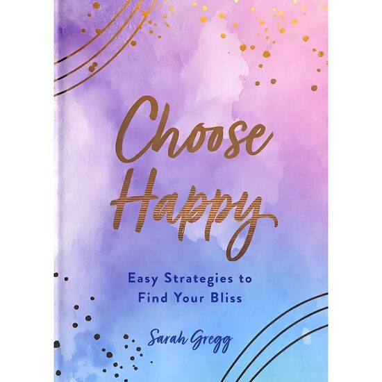 Choose Happy- Easy Strategies To Find Your Bliss