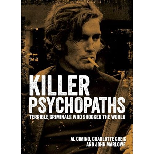 Killer Psychopaths: Terrible Criminals Who Shocked the World ,