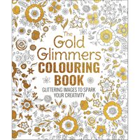 The Gold Glimmers Colouring Book Glittering Images to Spark Your Creativity