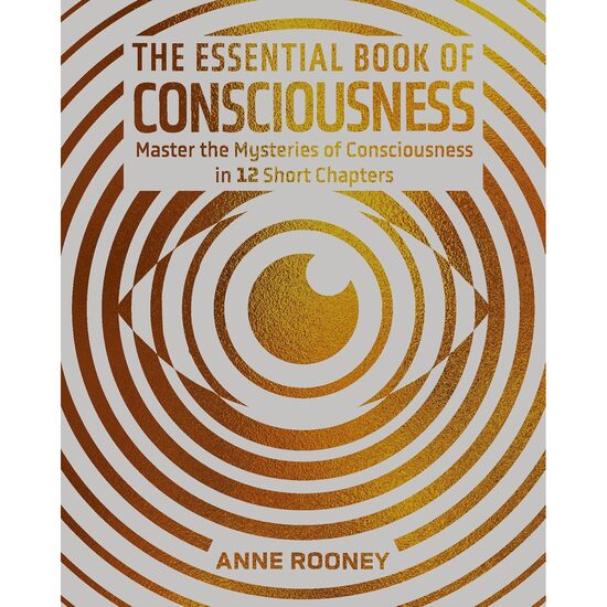 The Essential Book of Consciousness Master the Mysteries of Consciousness in 12 Short Chapters