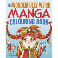 The Wonderfully Weird Manga Colouring Book , Alicia Rutigliano