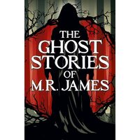 The Ghost Stories of M. R. James