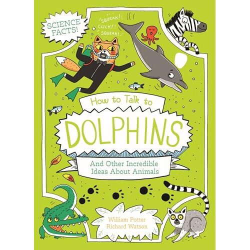 How to Talk to Dolphins and Other Incredible Ideas About Animals