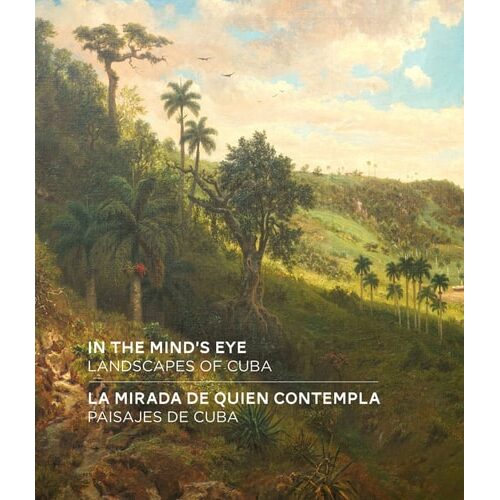 In The Mind's Eye: Landscapes Of Cuba (English/Spanish Bilingual Edition)