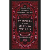 Vampires & The Shadow World: An Anthology Of Classic Poetry & Stoires