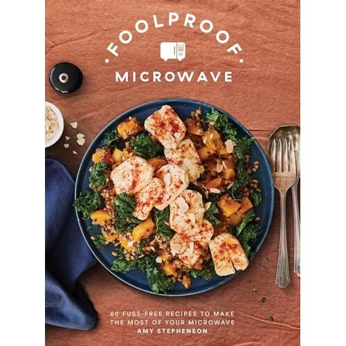 Foolproof Microwave: 60 Fuss-Free Recipes To Make The Most Of Your Microwave