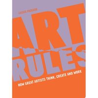 Art Rules How Great Artists Think, Create And Work