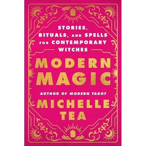 Modern Magic: Stories, Rituals,& Spells For Contemporary Witches