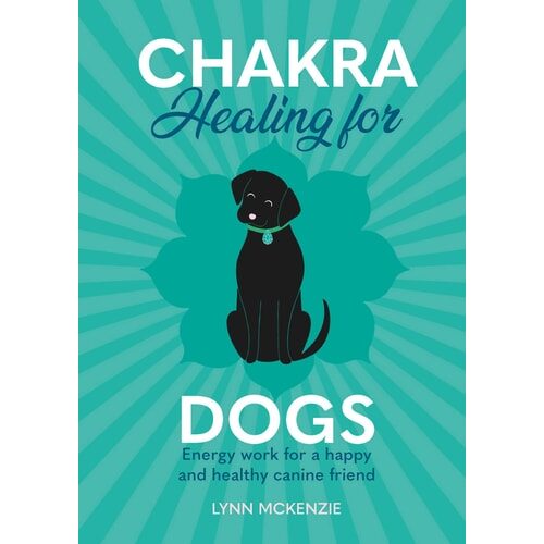 Chakra Healing For Dogs: Energy Work For A Happy & Healthy Canine Friend