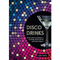 Disco Drinks: 60 Decadent And Delicious Cocktails,(...)